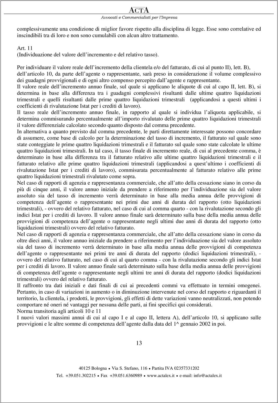 B), dell articolo 10, da parte dell agente o rappresentante, sarà preso in considerazione il volume complessivo dei guadagni provvigionali e di ogni altro compenso percepito dall agente e