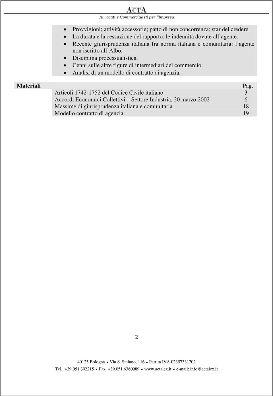 Recente giurisprudenza italiana fra norma italiana e comunitaria: l agente non iscritto all Albo. Disciplina processualistica.