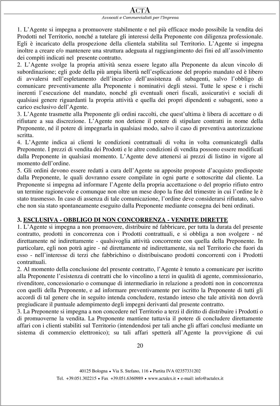 L Agente si impegna inoltre a creare e/o mantenere una struttura adeguata al raggiungimento dei fini ed all assolvimento dei compiti indicati nel presente contratto. 2.