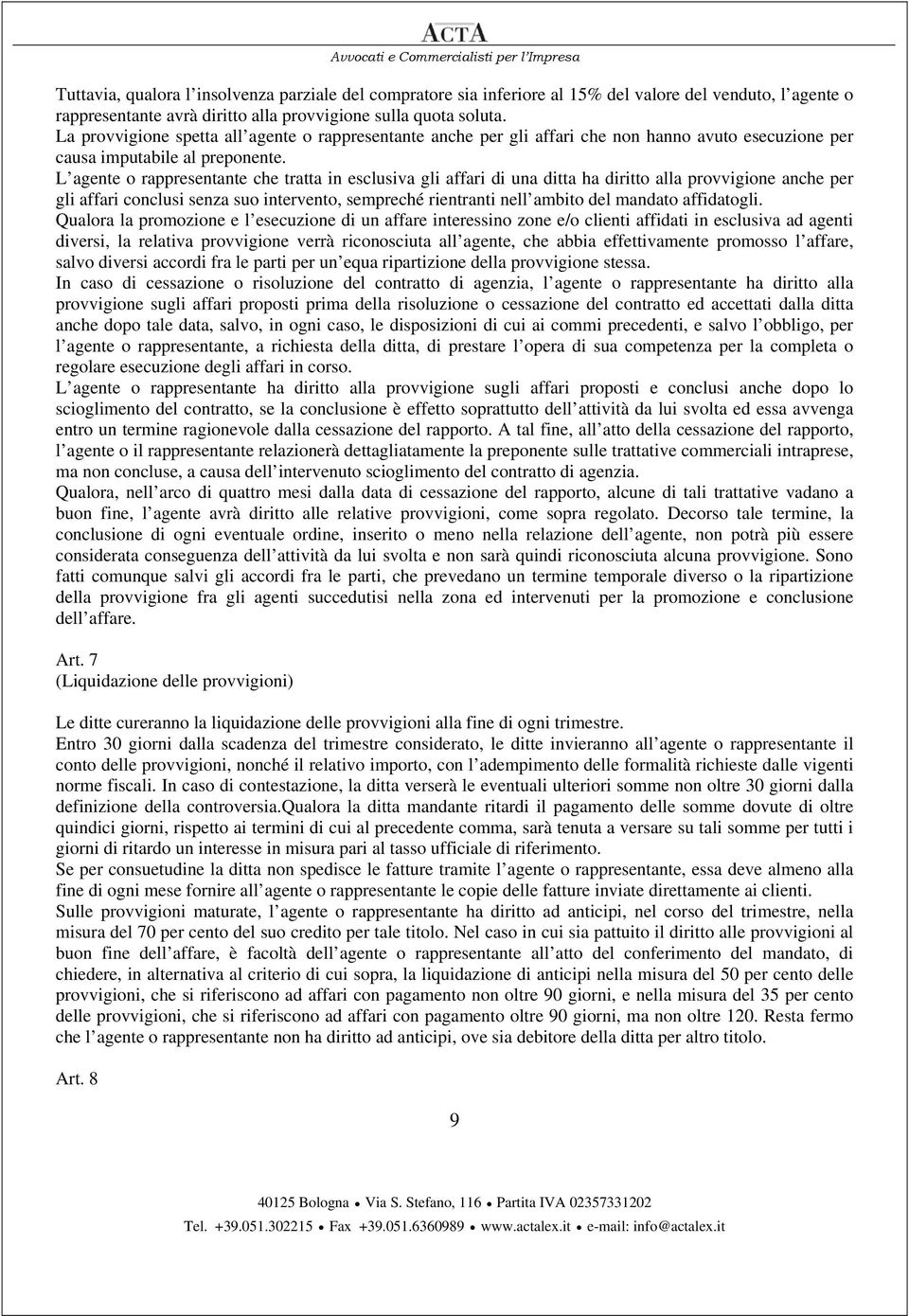 L agente o rappresentante che tratta in esclusiva gli affari di una ditta ha diritto alla provvigione anche per gli affari conclusi senza suo intervento, sempreché rientranti nell ambito del mandato