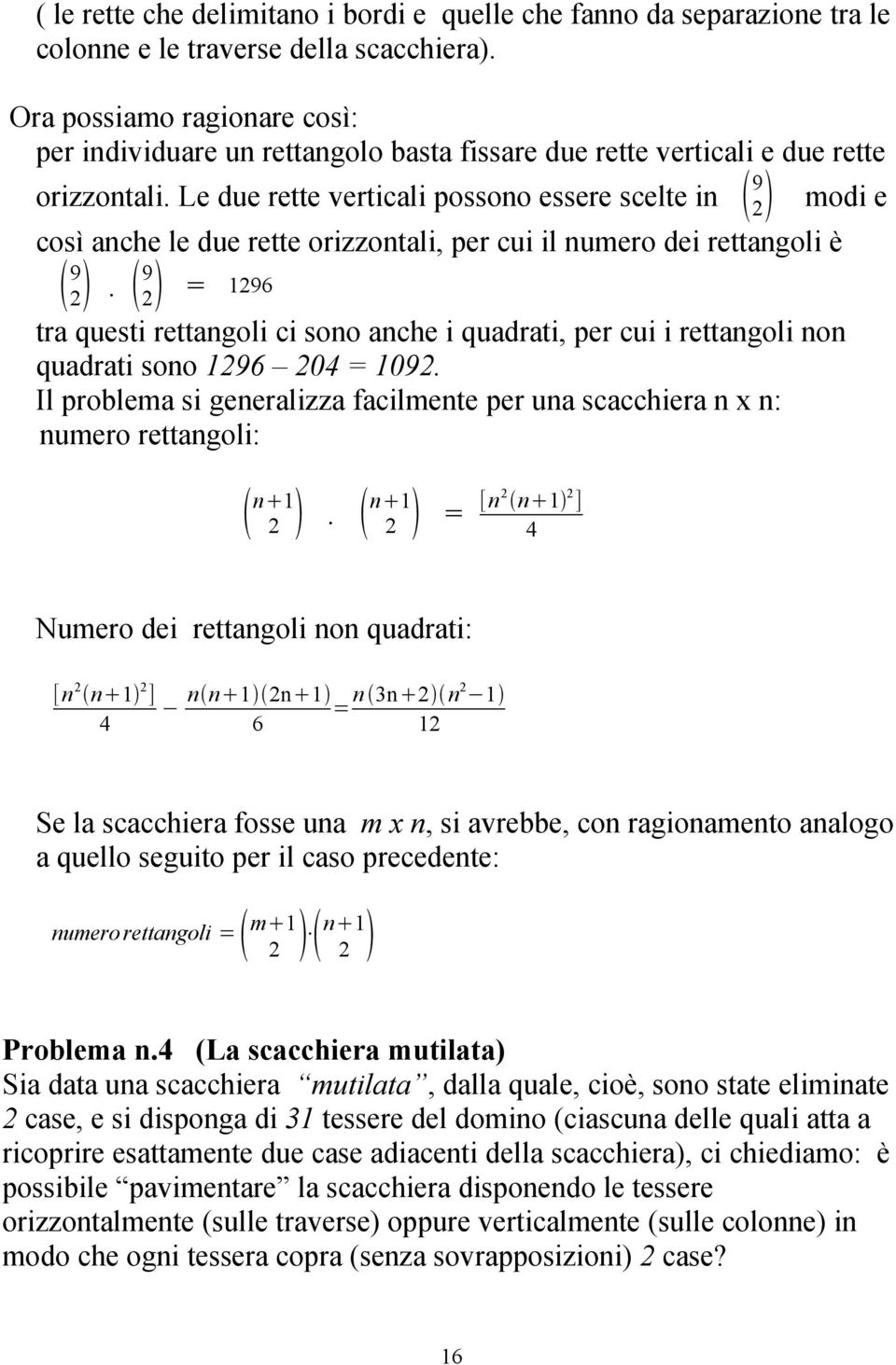 Le due rette verticali possono essere scelte in 9 modi e così anche le due rette orizzontali, per cui il numero dei rettangoli è 9.