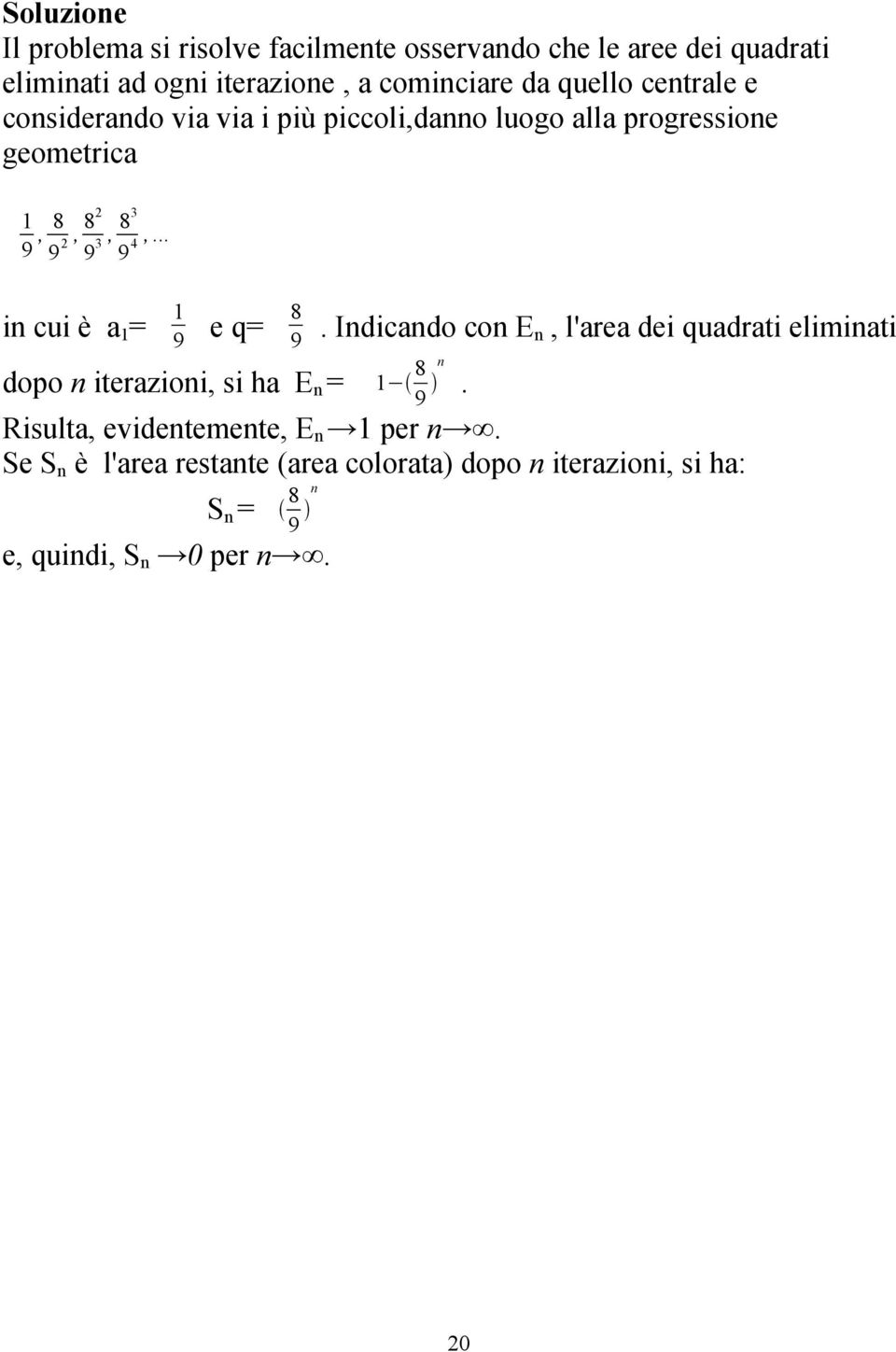 .. 9 9 9 9 in cui è a= 9 e q= 8 9. Indicando con En, l'area dei quadrati eliminati dopo n iterazioni, si ha En = 8 n 9.