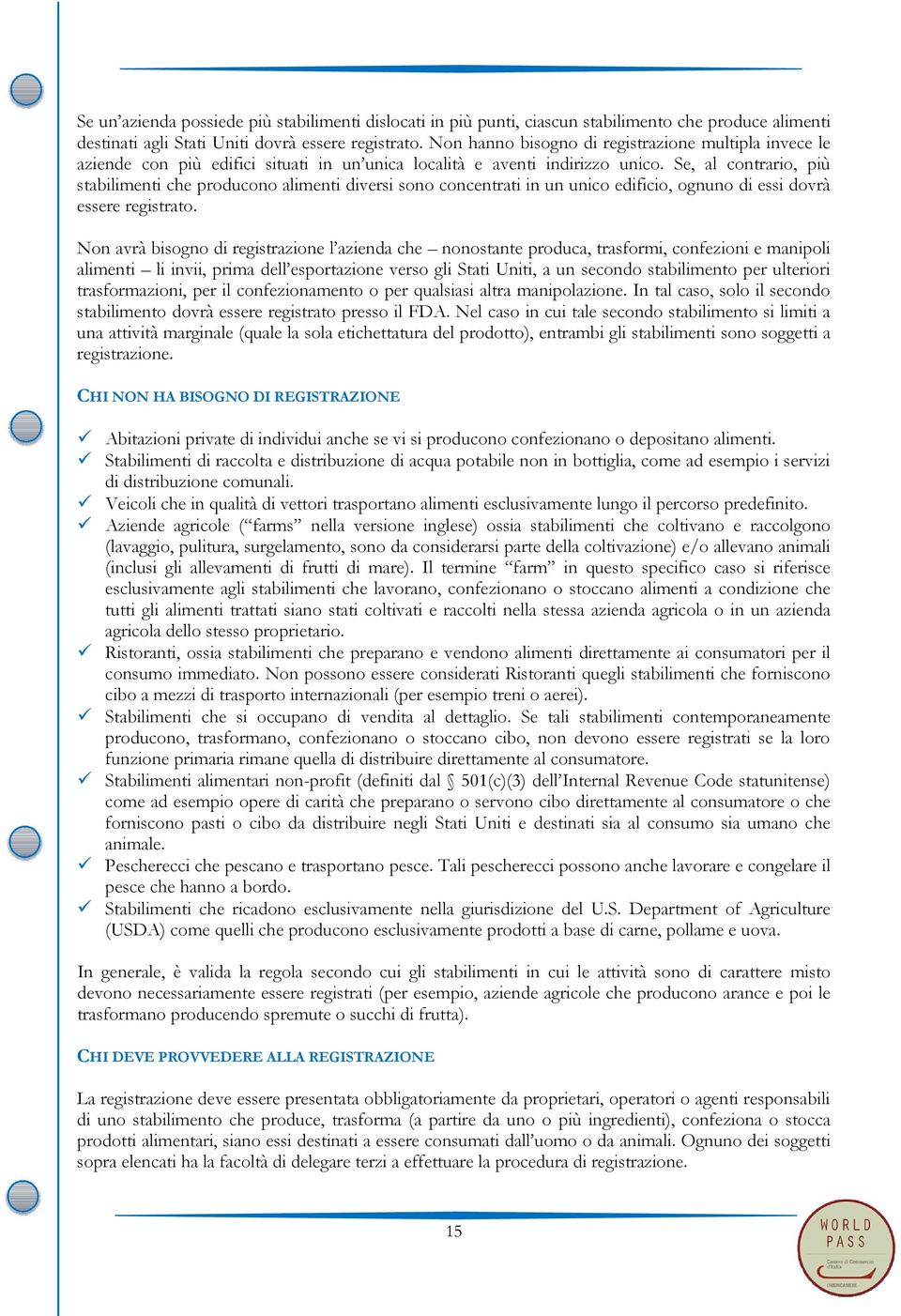 Se, al contrario, più stabilimenti che producono alimenti diversi sono concentrati in un unico edificio, ognuno di essi dovrà essere registrato.