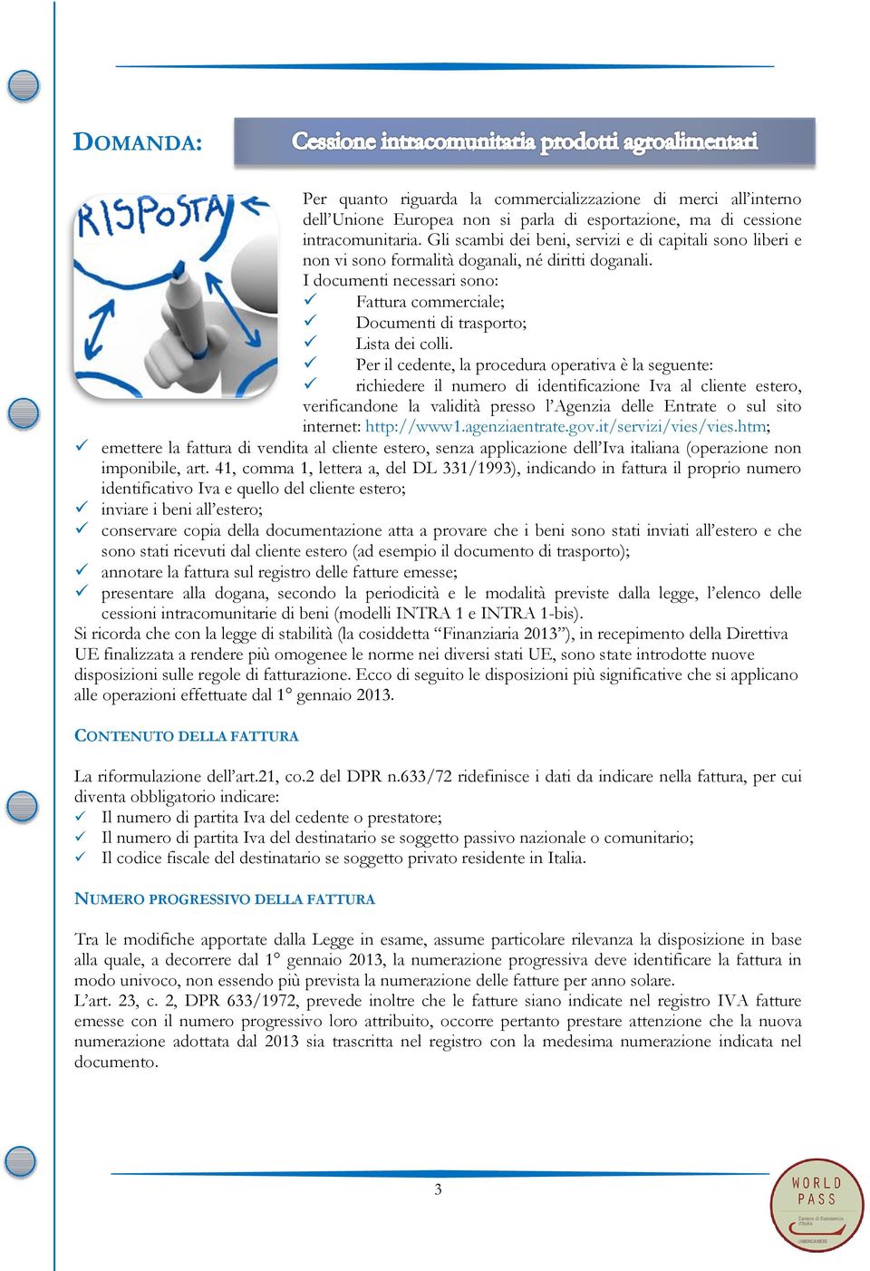 Per il cedente, la procedura operativa è la seguente: richiedere il numero di identificazione Iva al cliente estero, verificandone la validità presso l Agenzia delle Entrate o sul sito internet: