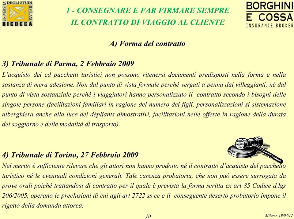 Non dal punto di vista formale perché vergati a penna dai villeggianti, né dal punto di vista sostanziale perché i viaggiatori hanno personalizzato il contratto secondo i bisogni delle singole