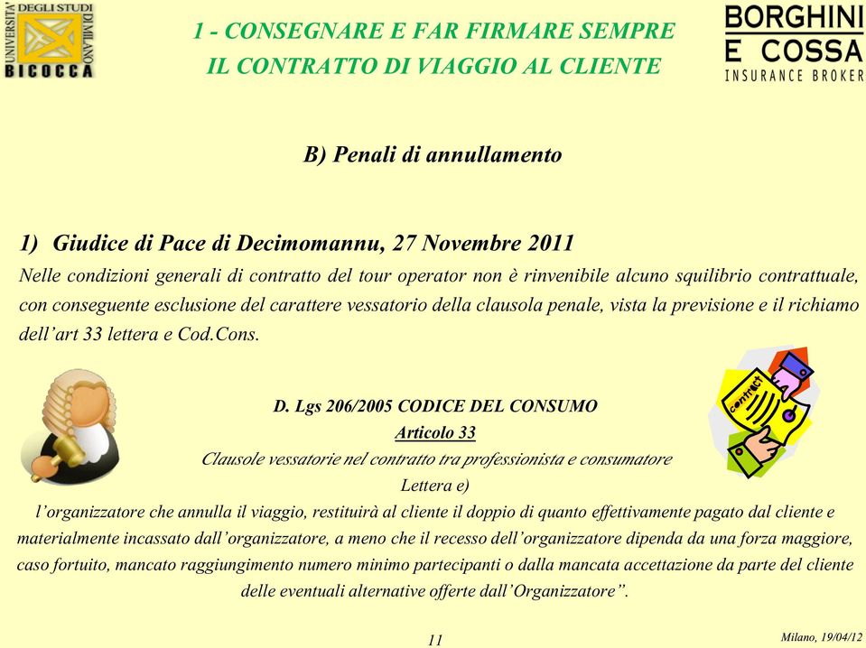 D. Lgs 206/2005 CODICE DEL CONSUMO Articolo 33 Clausole vessatorie nel contratto tra professionista e consumatore Lettera e) l ora[nczz[tor_ ]b_ [nnull[ cl vc[aaco, r_stctucrà [l ]lc_nt_ cl ^oppco ^c