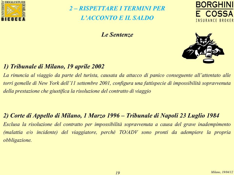 giustifica la risoluzione del contratto di viaggio 2) Corte di Appello di Milano, 1 Marzo 1996 Tribunale di Napoli 23 Luglio 1984 Esclusa la risoluzione del contratto