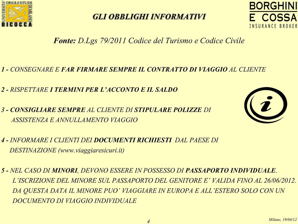 SALDO 3 - CONSIGLIARE SEMPRE AL CLIENTE DI STIPULARE POLIZZE DI ASSISTENZA E ANNULLAMENTO VIAGGIO 4 - INFORMARE I CLIENTI DEI DOCUMENTI RICHIESTI DAL PAESE DI