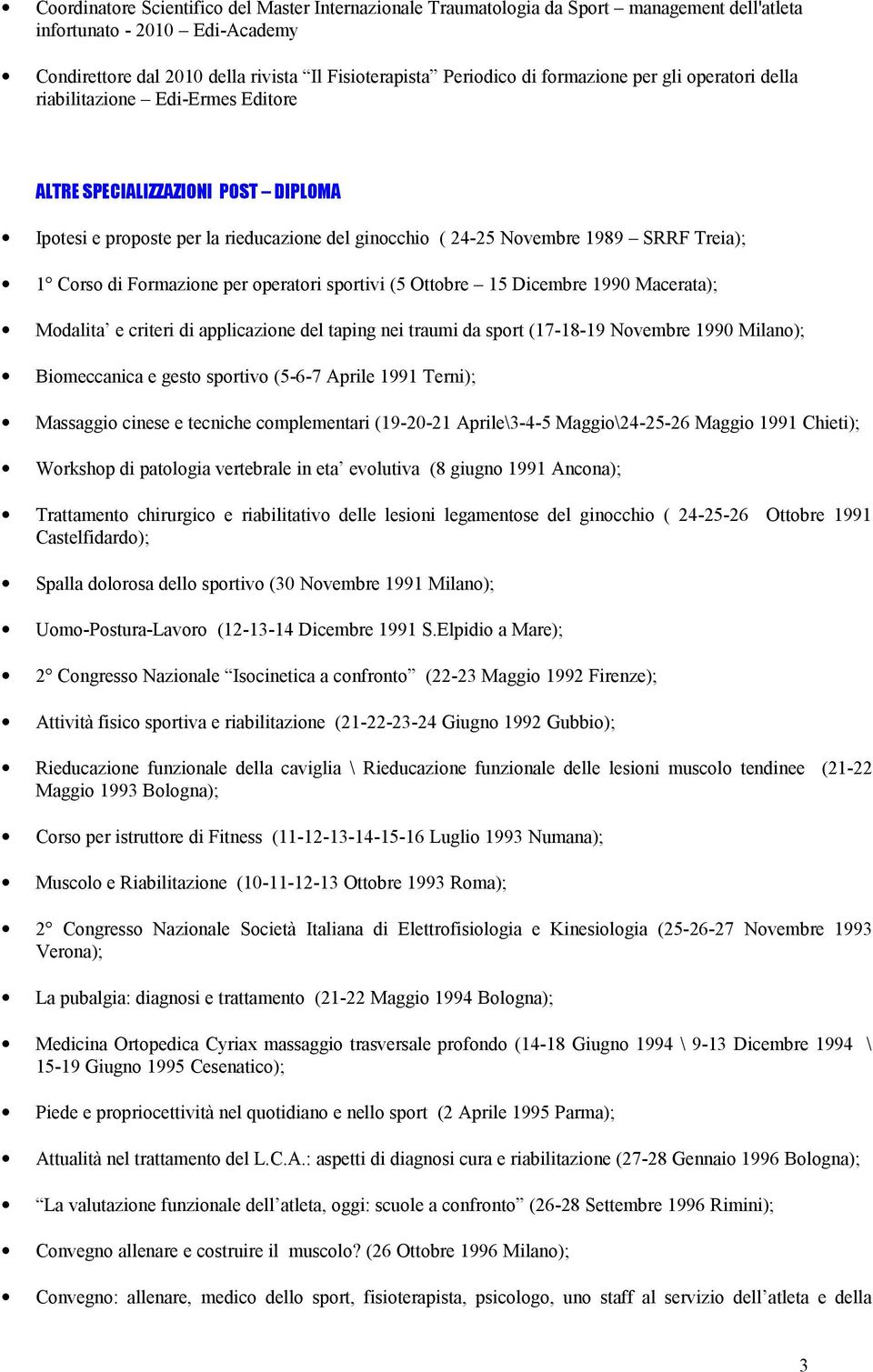 di Formazione per operatori sportivi (5 Ottobre 15 Dicembre 1990 Macerata); Modalita e criteri di applicazione del taping nei traumi da sport (17-18-19 Novembre 1990 Milano); Biomeccanica e gesto