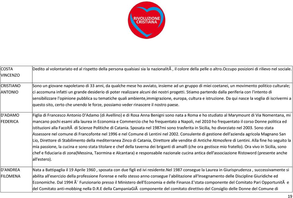 Sono un giovane napoletano di 33 anni, da qualche mese ho avviato, insieme ad un gruppo di miei coetanei, un movimento politico culturale; ci accomuna infatti un grande desiderio di poter realizzare