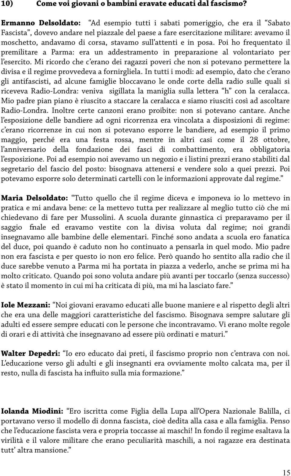 stavamo sull attenti e in posa. Poi ho frequentato il premilitare a Parma: era un addestramento in preparazione al volontariato per l esercito.