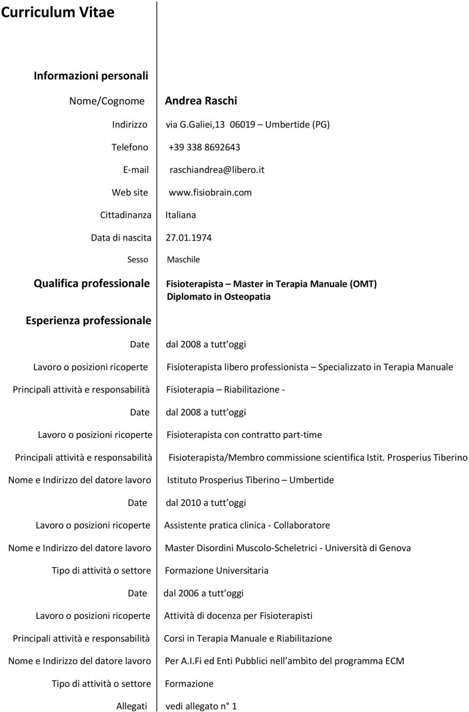 1974 Sesso Qualifica professionale Maschile Fisioterapista Master in Terapia Manuale (OMT) Diplomato in Osteopatia Esperienza professionale dal 2008 a tutt oggi Fisioterapista libero professionista