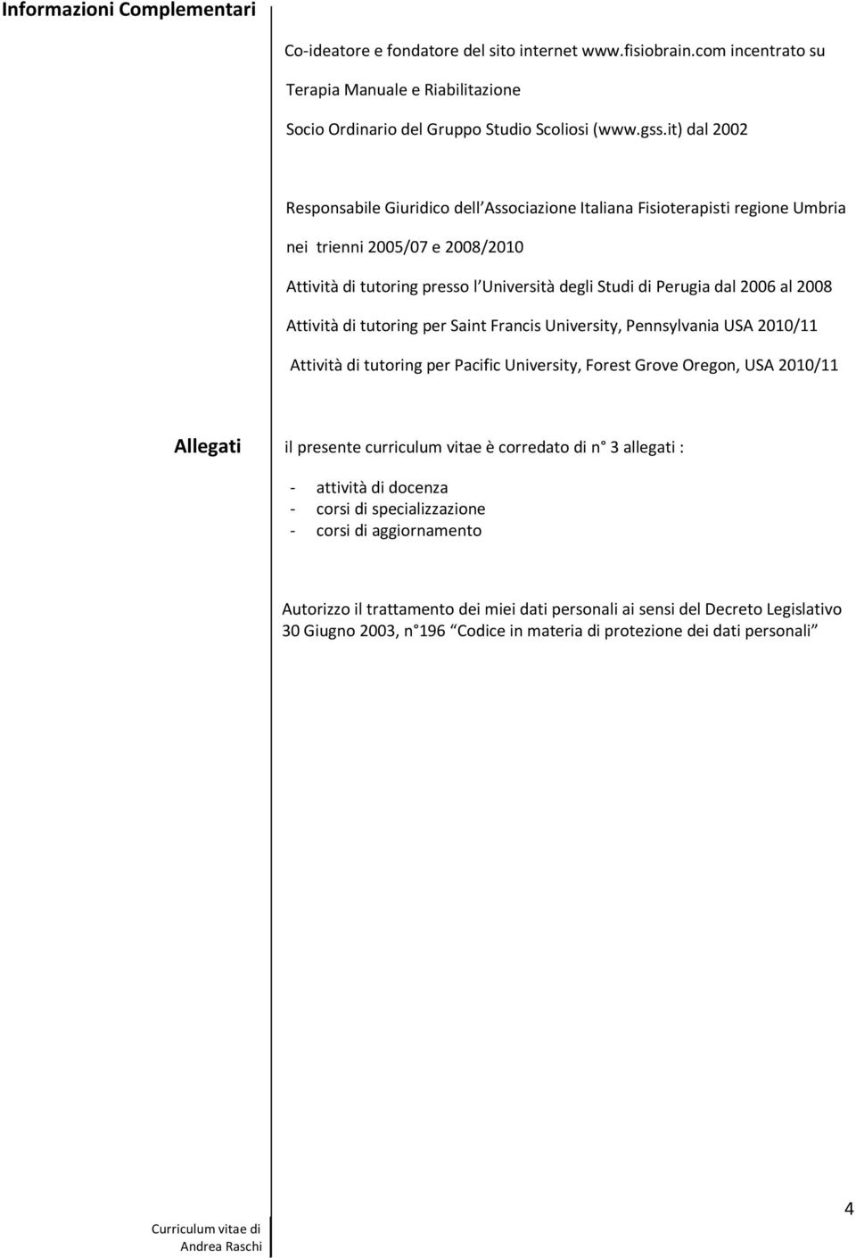 al 2008 Attività di tutoring per Saint Francis University, Pennsylvania USA 2010/11 Attività di tutoring per Pacific University, Forest Grove Oregon, USA 2010/11 Allegati il presente curriculum vitae