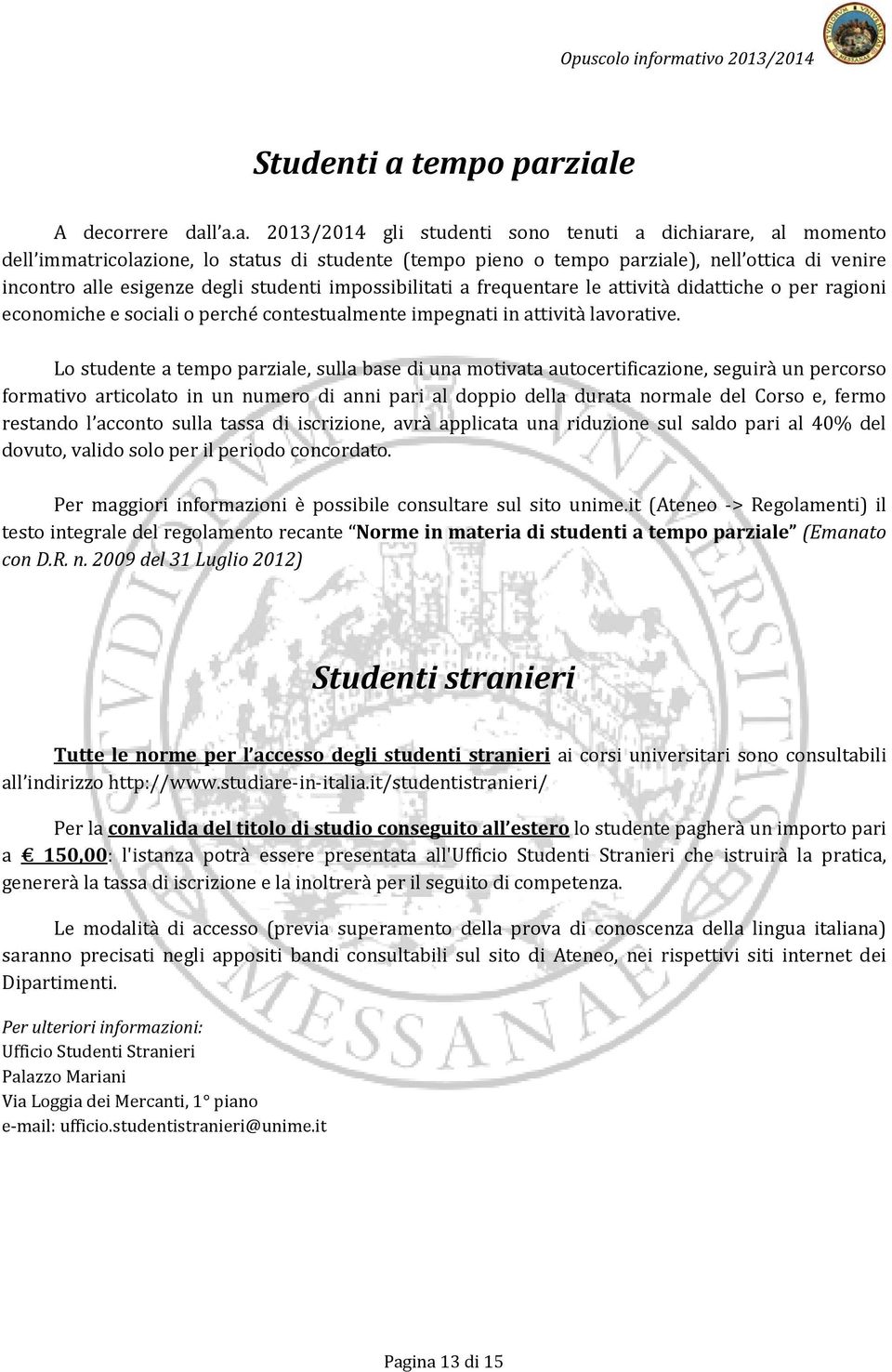 ziale A decorrere dall a.a. 2013/2014 gli studenti sono tenuti a dichiarare, al momento dell immatricolazione, lo status di studente (tempo pieno o ziale), nell ottica di venire incontro alle