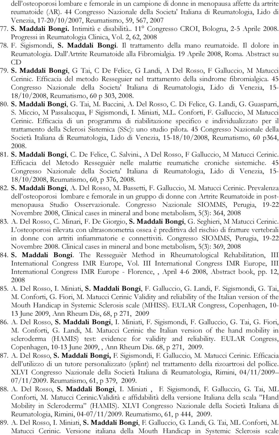 . 11 Congresso CROI, Bologna, 2-5 Aprile 2008. Progressi in Reumatologia Clinica, Vol. 2, 62, 2008 78. F. Sigismondi, S. Maddali Bongi. Il trattamento della mano reumatoide. Il dolore in Reumatologia.