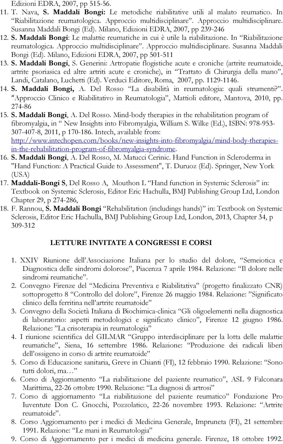 In Riabilitazione reumatologica. Approccio multidisciplinare. Approccio multidisciplinare. Susanna Maddali Bongi (Ed). Milano, Edizioni EDRA, 2007, pp 501-511 13. S. Maddali Bongi, S.