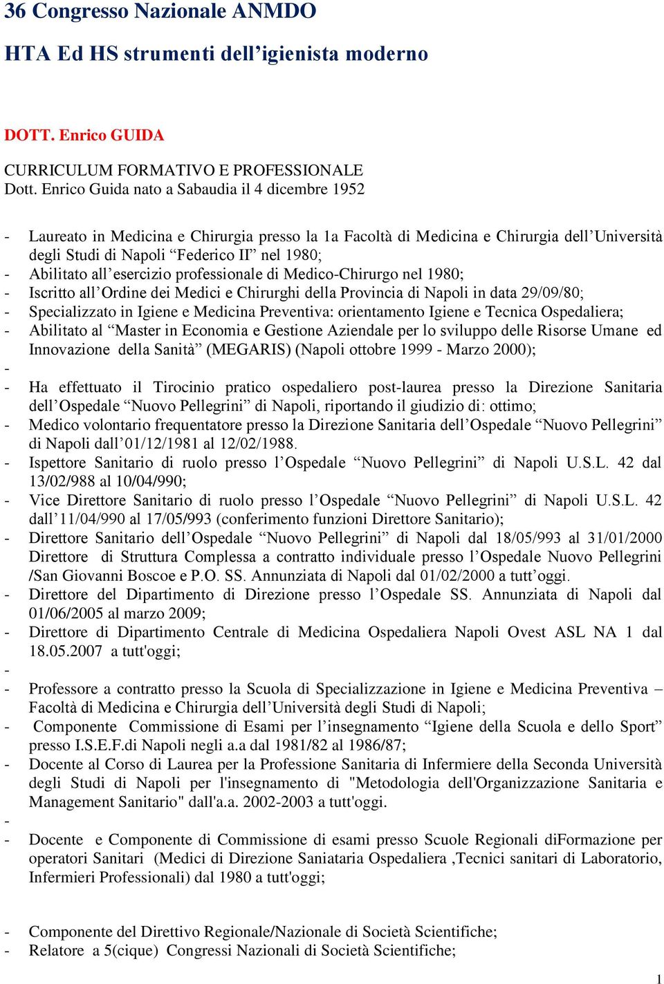 all esercizio professionale di Medico-Chirurgo nel 1980; - Iscritto all Ordine dei Medici e Chirurghi della Provincia di Napoli in data 29/09/80; - Specializzato in Igiene e Medicina Preventiva: