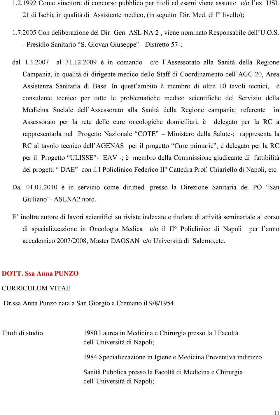 2009 è in comando c/o l Assessorato alla Sanità della Regione Campania, in qualità di dirigente medico dello Staff di Coordinamento dell AGC 20, Area Assistenza Sanitaria di Base.