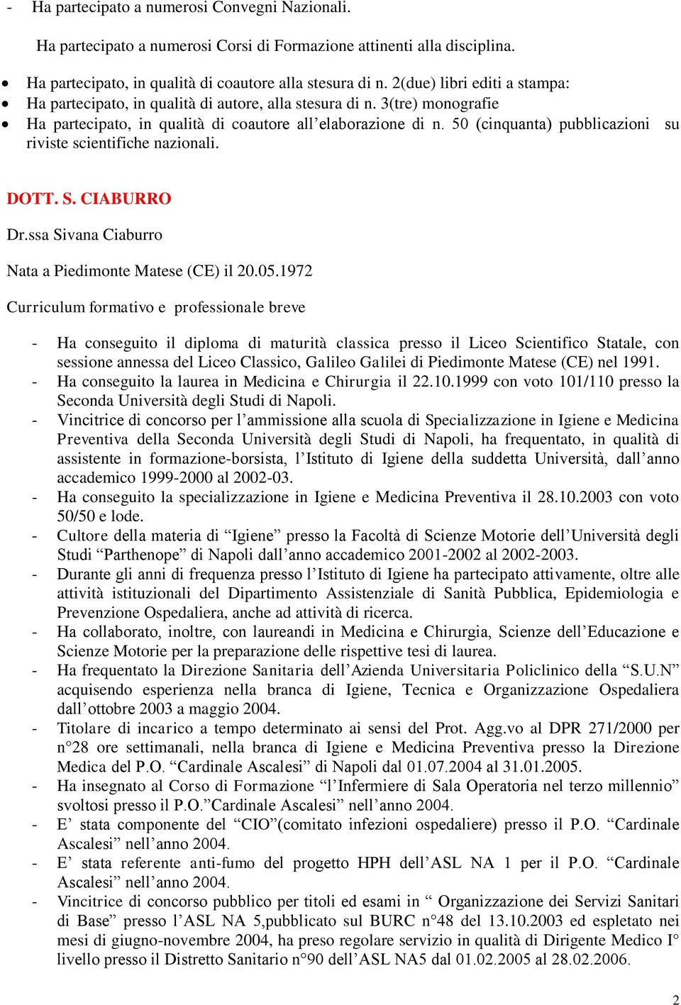 50 (cinquanta) pubblicazioni su riviste scientifiche nazionali. DOTT. S. CIABURRO Dr.ssa Sivana Ciaburro Nata a Piedimonte Matese (CE) il 20.05.