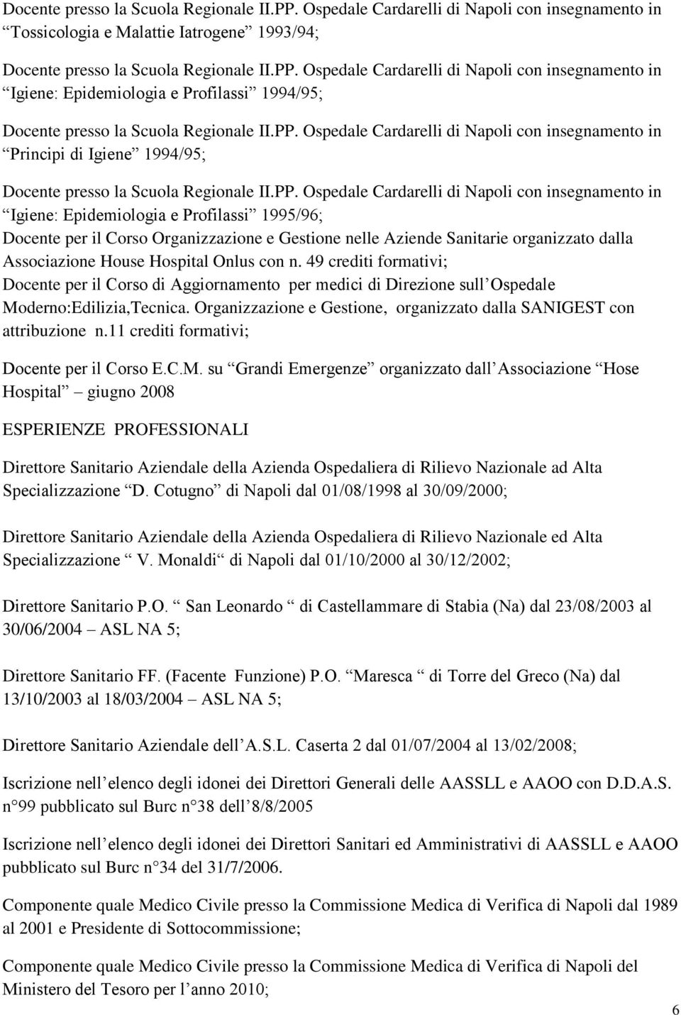 Profilassi 1995/96; Docente per il Corso Organizzazione e Gestione nelle Aziende Sanitarie organizzato dalla Associazione House Hospital Onlus con n.