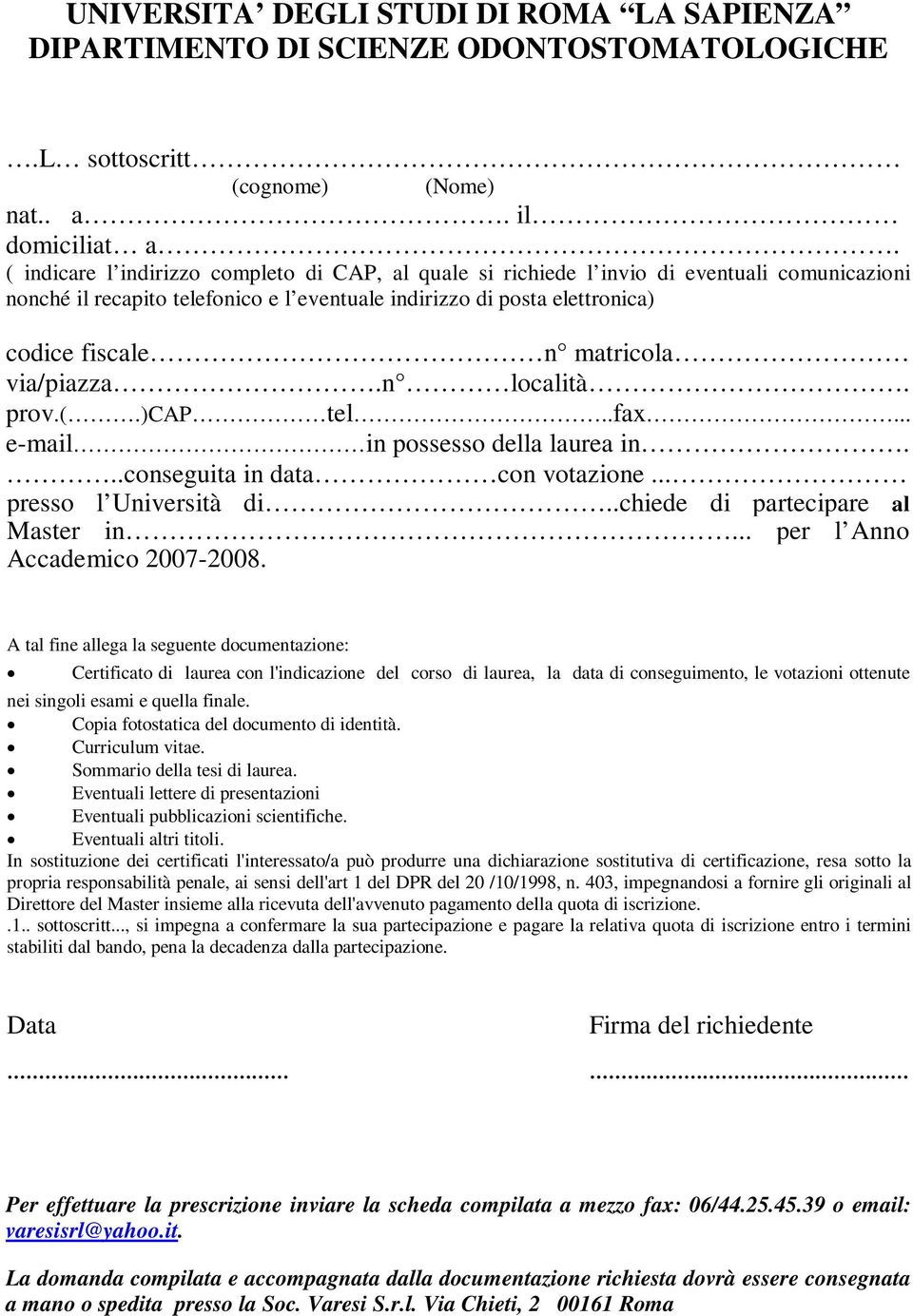 via/piazza.n località. prov.(.)cap tel..fax... e-mail in possesso della laurea in...conseguita in data con votazione... presso l Università di..chiede di partecipare al Master in.