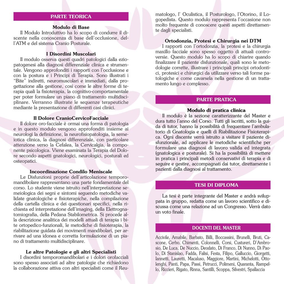 Vengono approfonditi i rapporti con l occlusione e con la postura e i Principi di Terapia.