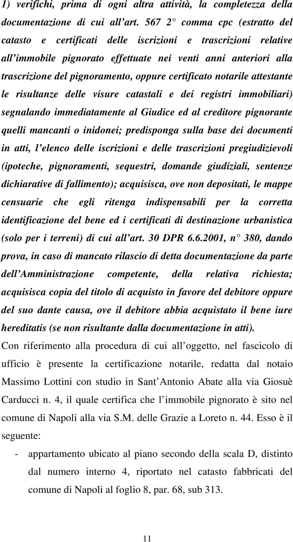 certificato notarile attestante le risultanze delle visure catastali e dei registri immobiliari) segnalando immediatamente al Giudice ed al creditore pignorante quelli mancanti o inidonei;