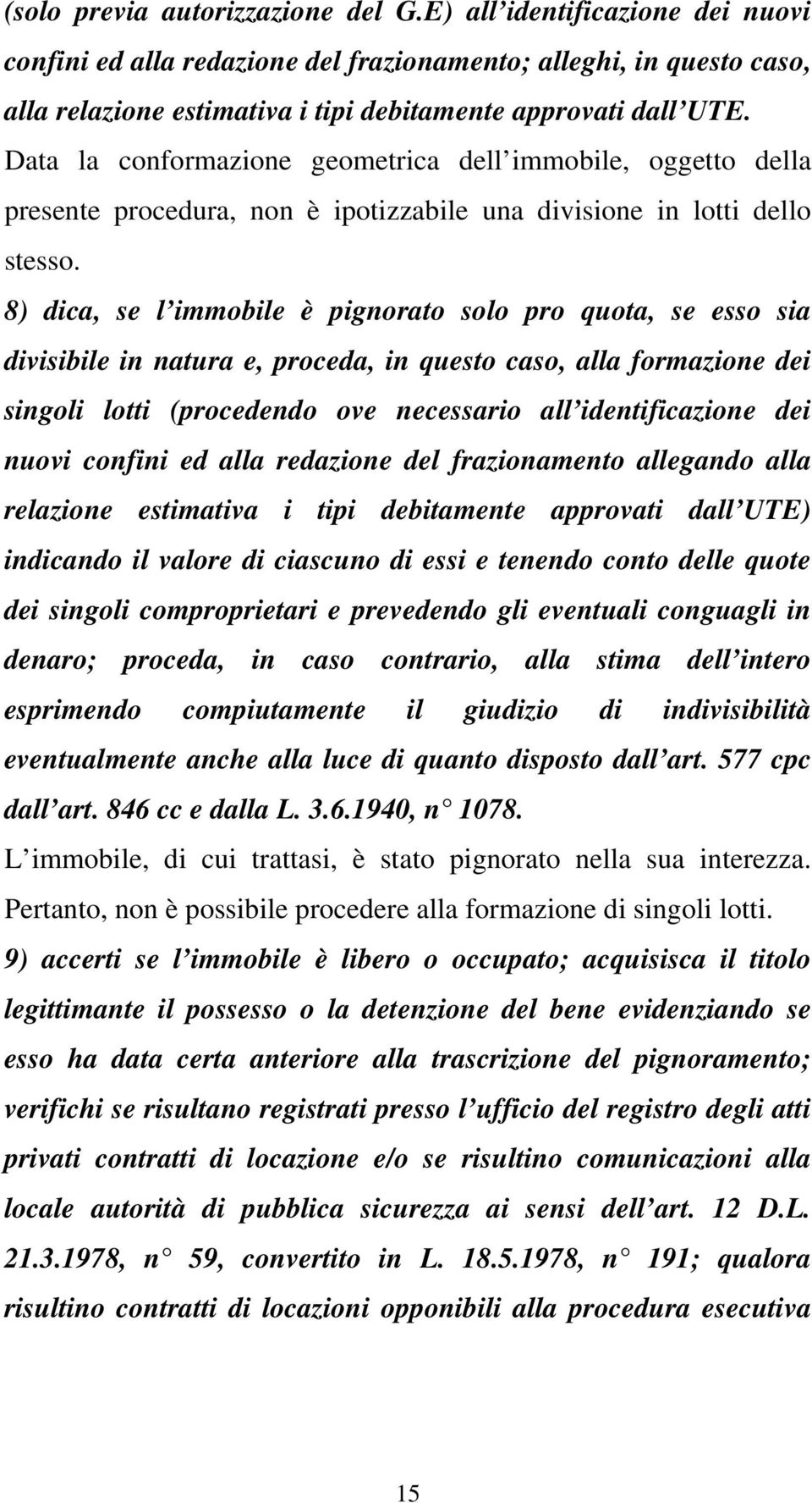 Data la conformazione geometrica dell immobile, oggetto della presente procedura, non è ipotizzabile una divisione in lotti dello stesso.