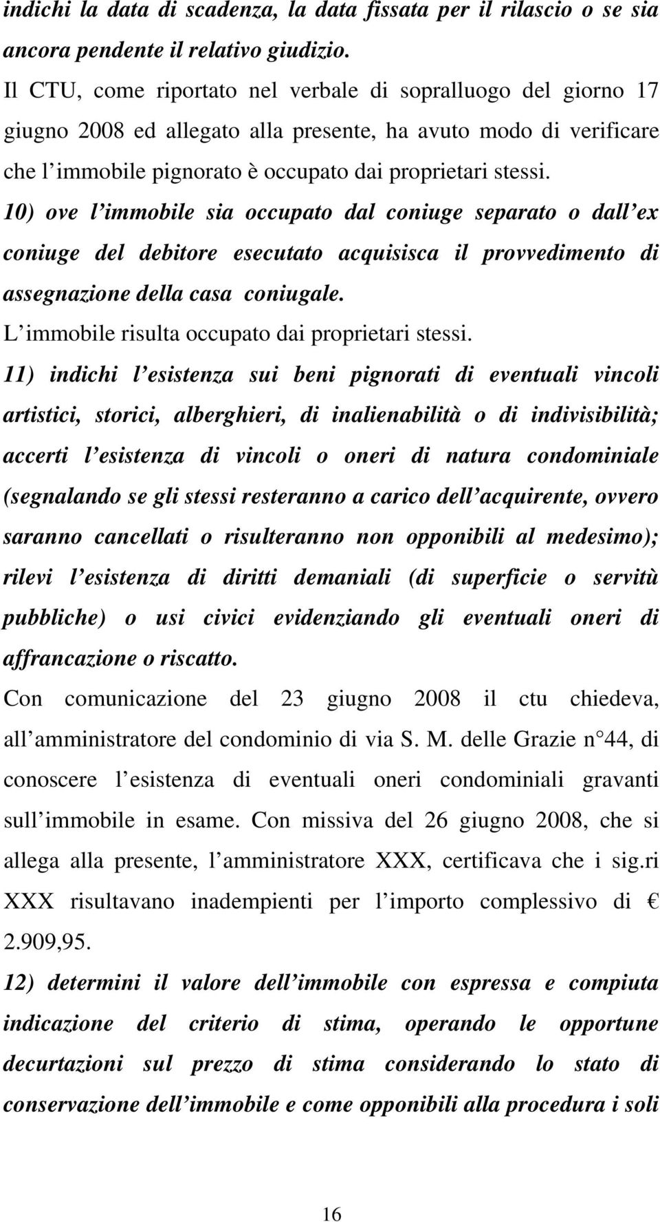 10) ove l immobile sia occupato dal coniuge separato o dall ex coniuge del debitore esecutato acquisisca il provvedimento di assegnazione della casa coniugale.