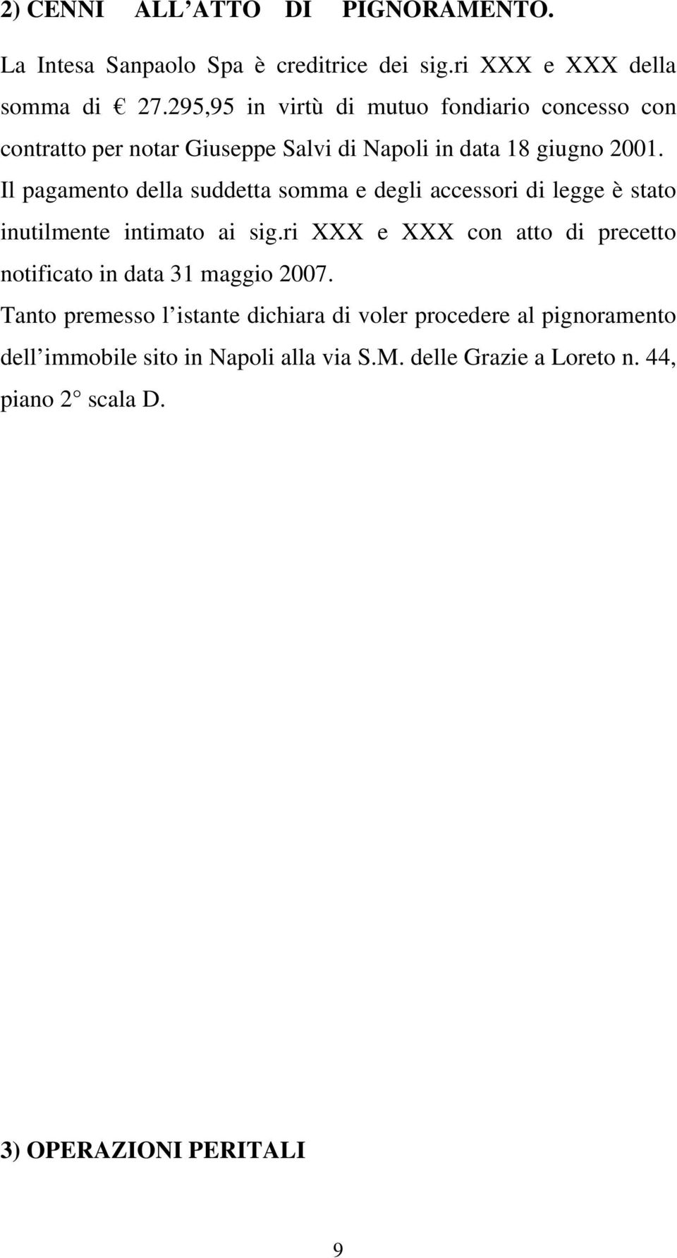 Il pagamento della suddetta somma e degli accessori di legge è stato inutilmente intimato ai sig.