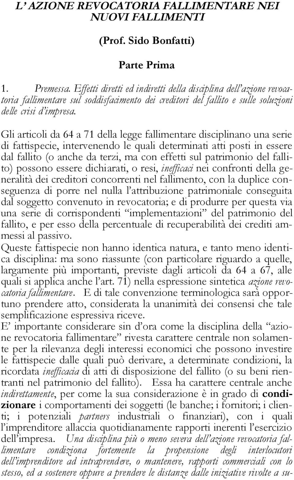 Gli articoli da 64 a 71 della legge fallimentare disciplinano una serie di fattispecie, intervenendo le quali determinati atti posti in essere dal fallito (o anche da terzi, ma con effetti sul