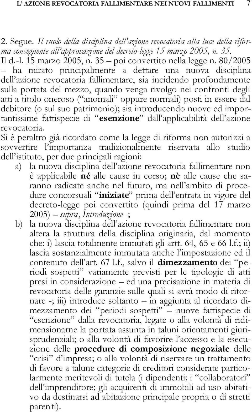 80/2005 ha mirato principalmente a dettare una nuova disciplina dell azione revocatoria fallimentare, sia incidendo profondamente sulla portata del mezzo, quando venga rivolgo nei confronti degli