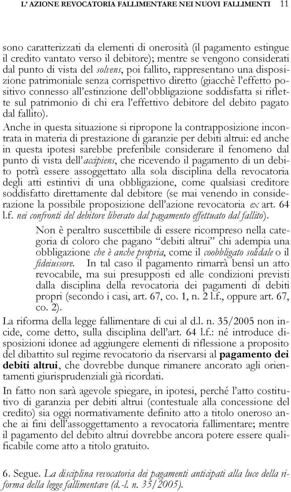 riflette sul patrimonio di chi era l effettivo debitore del debito pagato dal fallito).