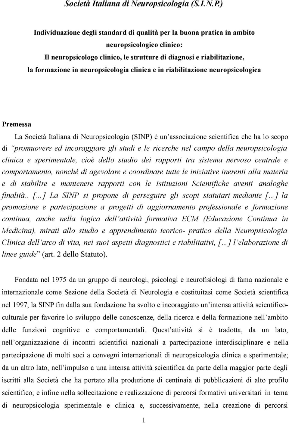 neuropsicologia clinica e in riabilitazione neuropsicologica Premessa La Società Italiana di Neuropsicologia (SINP) è un associazione scientifica che ha lo scopo di promuovere ed incoraggiare gli