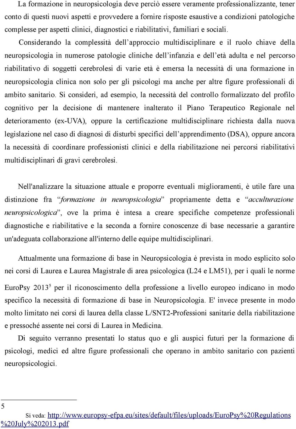 Considerando la complessità dell approccio multidisciplinare e il ruolo chiave della neuropsicologia in numerose patologie cliniche dell infanzia e dell età adulta e nel percorso riabilitativo di