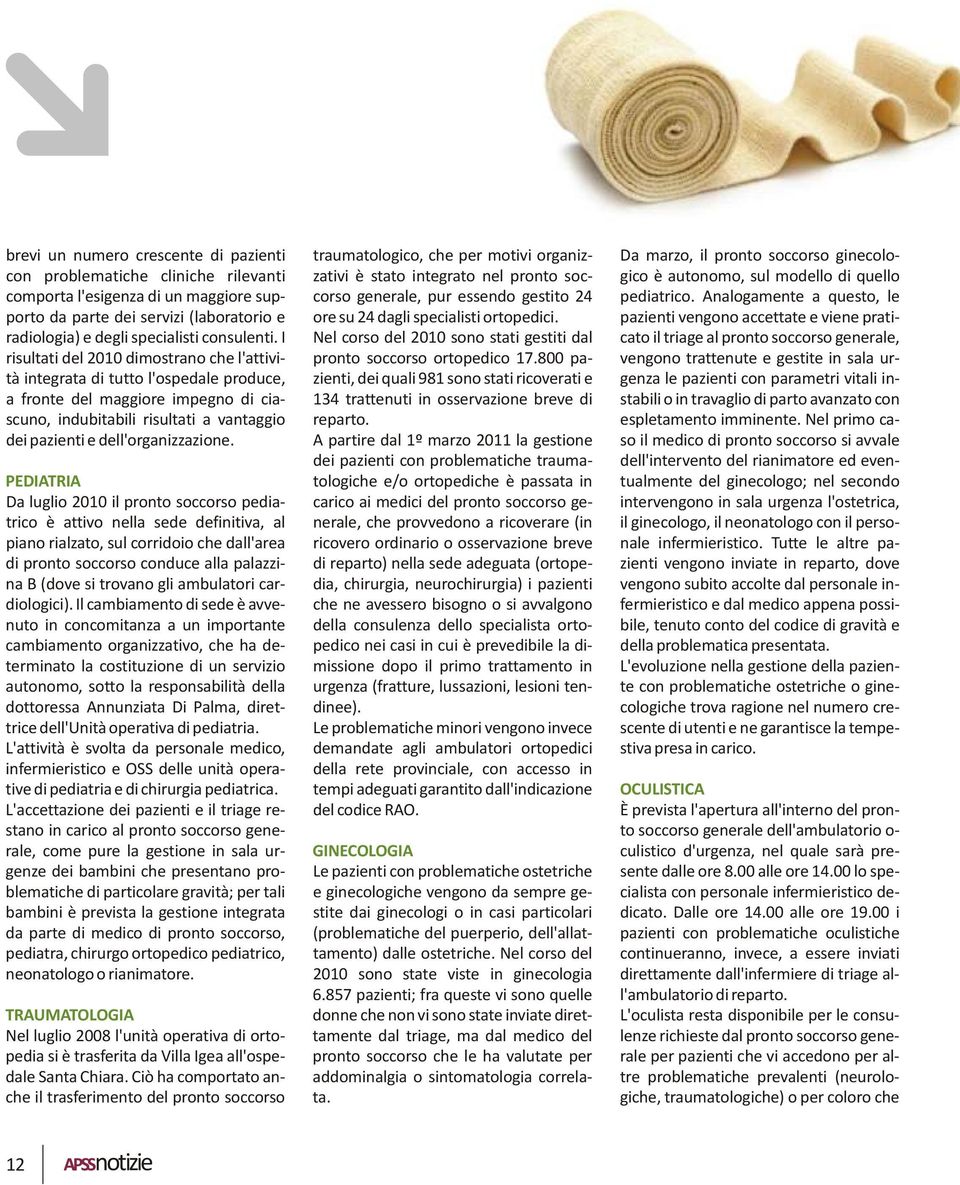 PEDIATRIA Da luglio 2010 il pronto soccorso pediatrico è attivo nella sede definitiva, al piano rialzato, sul corridoio che dall'area di pronto soccorso conduce alla palazzina B (dove si trovano gli