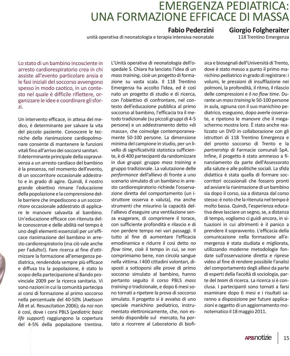 riflettere, organizzare le idee e coordinare gli sforzi. Un intervento efficace, in attesa del medico, è determinante per salvare la vita del piccolo paziente.