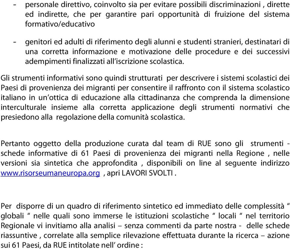 Gli strumenti informativi sono quindi strutturati per descrivere i sistemi scolastici dei Paesi di provenienza dei migranti per consentire il raffronto con il sistema scolastico italiano in un ottica