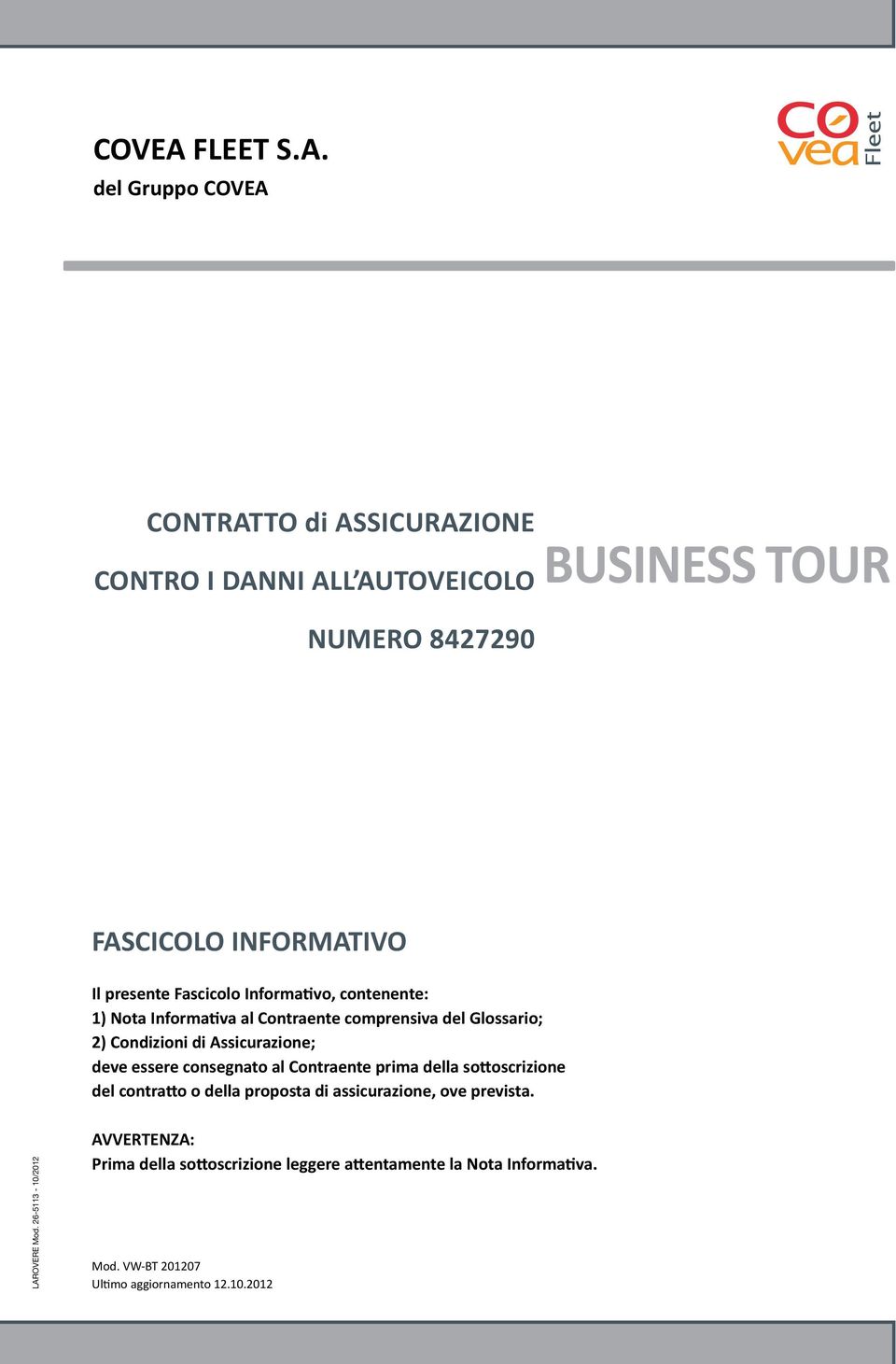 del Gruppo CONTRATTO di ASSICURAZIONE CONTRO I DANNI ALL AUTOVEICOLO NUMERO 8427290 Business tour FASCICOLO INFORMATIVO Il presente