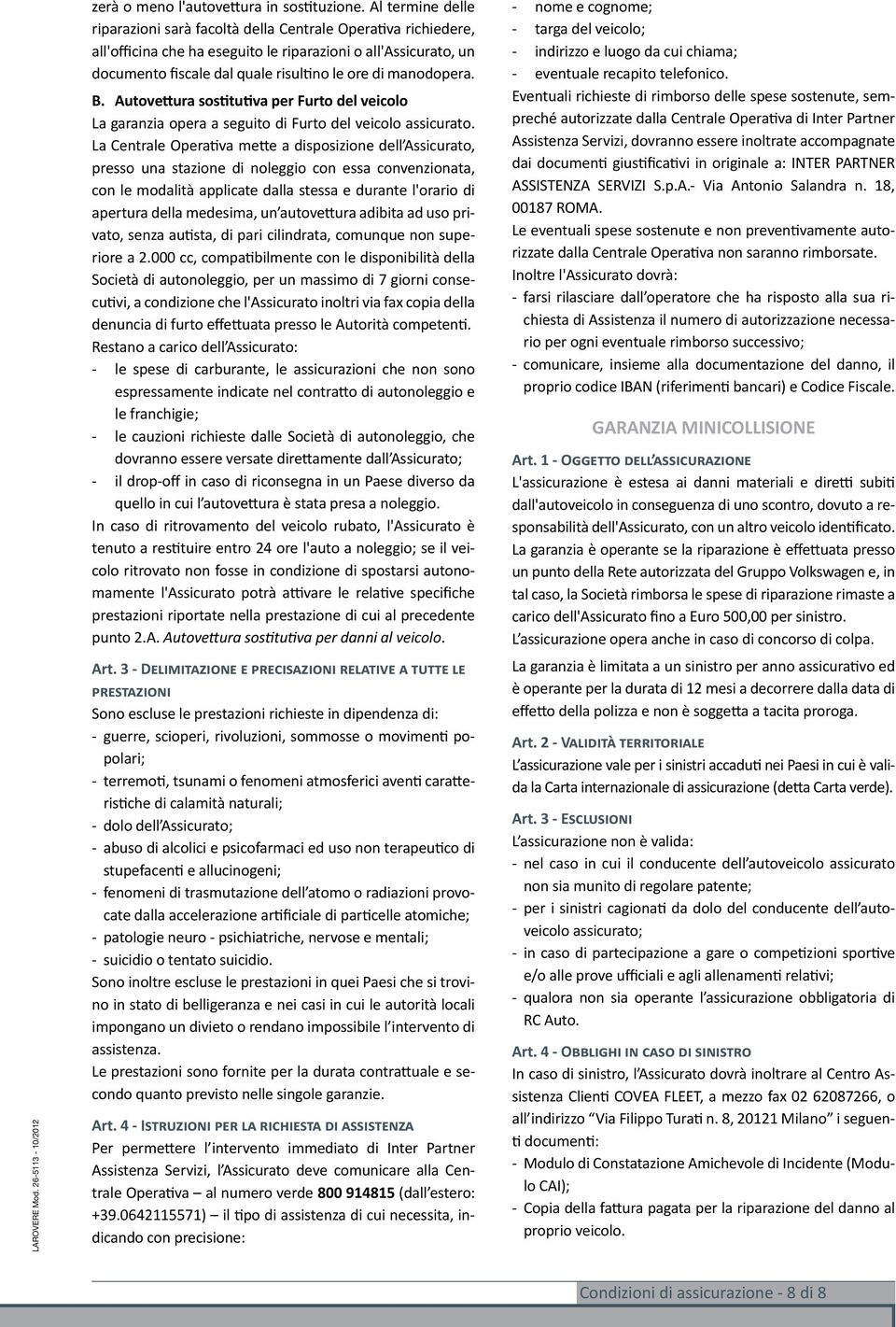 manodopera. B. Autovettura sostitutiva per Furto del veicolo La garanzia opera a seguito di Furto del veicolo assicurato.