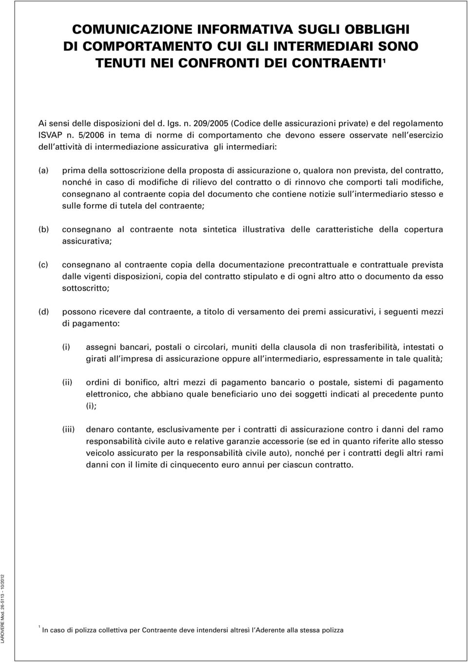 5/2006 in tema di norme di comportamento che devono essere osservate nell esercizio dell attività di intermediazione assicurativa gli intermediari: (a) (b) (c) (d) prima della sottoscrizione della