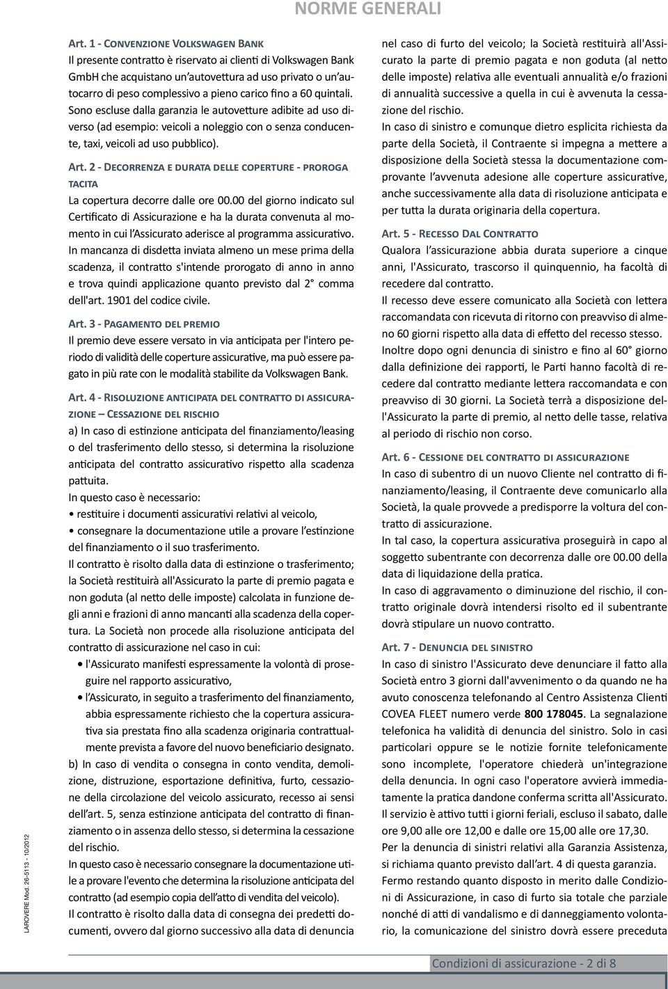 fino a 60 quintali. Sono escluse dalla garanzia le autovetture adibite ad uso diverso (ad esempio: veicoli a noleggio con o senza conducente, taxi, veicoli ad uso pubblico). Art.