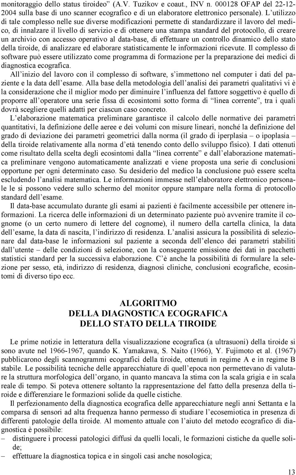 creare un archivio con accesso operativo al data-base, di effettuare un controllo dinamico dello stato della tiroide, di analizzare ed elaborare statisticamente le informazioni ricevute.