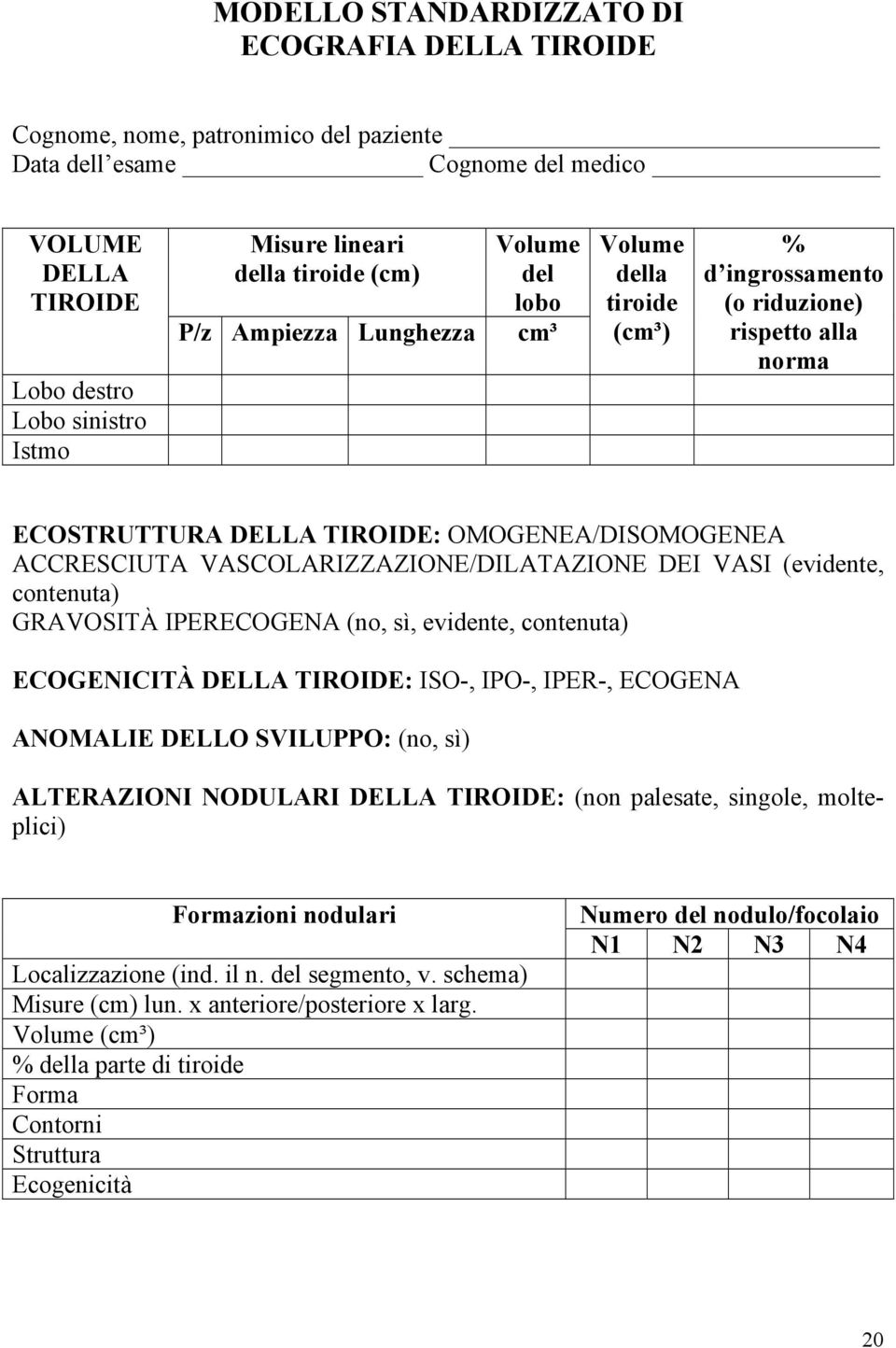 VASCOLARIZZAZIONE/DILATAZIONE DEI VASI (evidente, contenuta) GRAVOSITÀ IPERECOGENA (no, sì, evidente, contenuta) ECOGENICITÀ DELLA TIROIDE: ISO-, IPO-, IPER-, ECOGENA ANOMALIE DELLO SVILUPPO: (no,