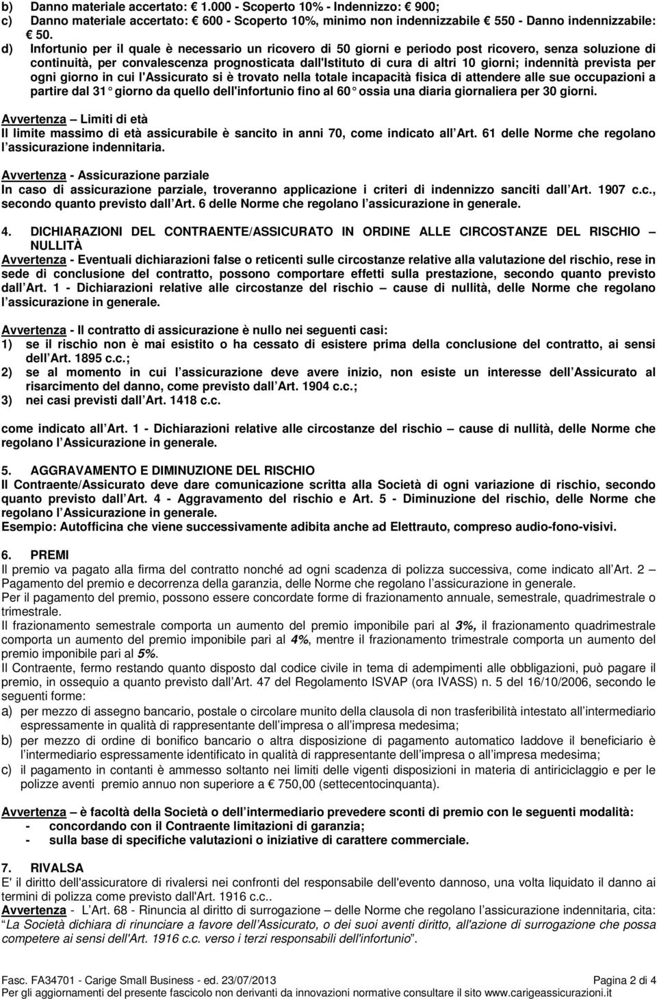 indennità prevista per ogni giorno in cui l'assicurato si è trovato nella totale incapacità fisica di attendere alle sue occupazioni a partire dal 31 giorno da quello dell'infortunio fi no al 60