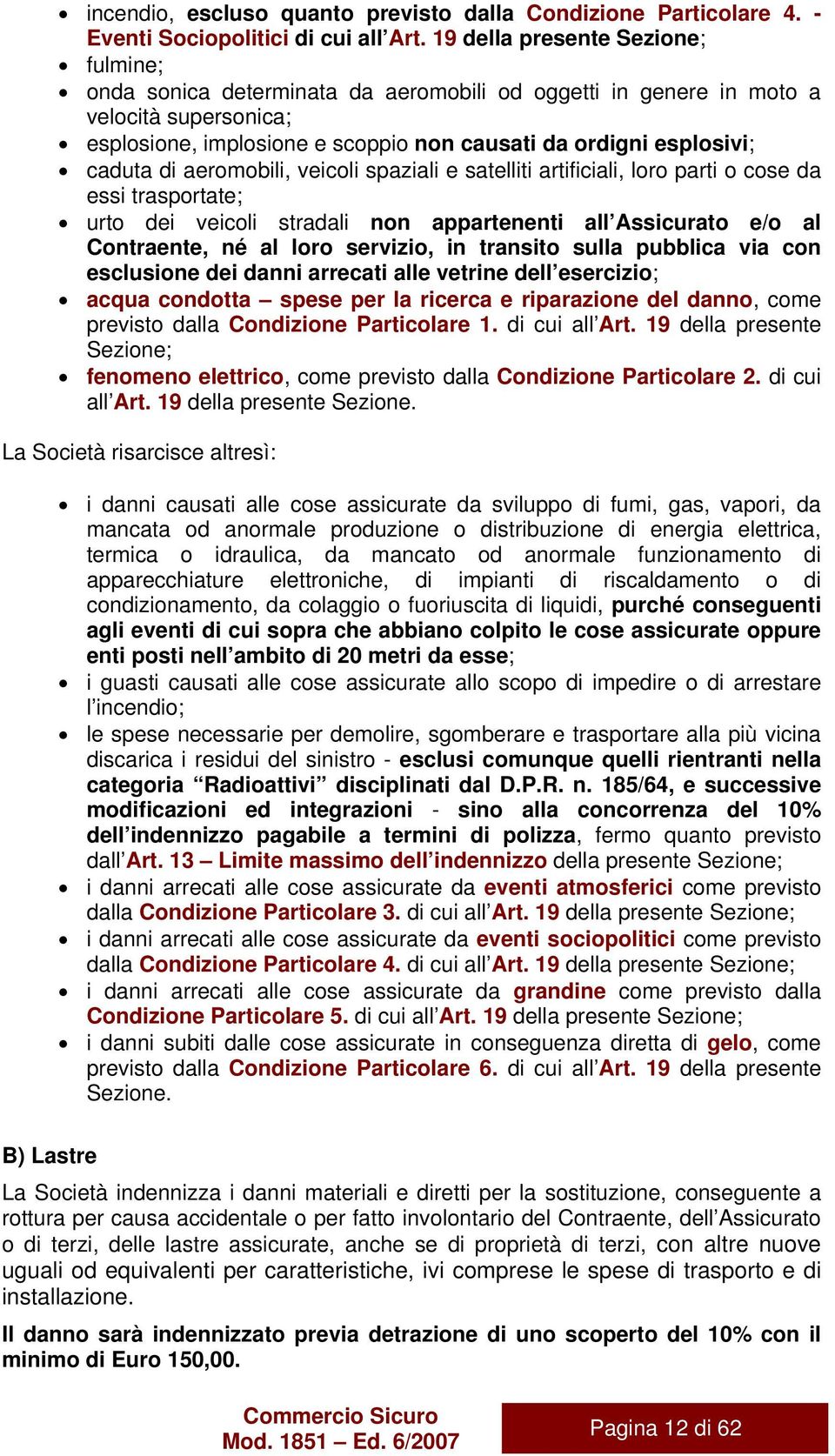 caduta di aeromobili, veicoli spaziali e satelliti artificiali, loro parti o cose da essi trasportate; urto dei veicoli stradali non appartenenti all Assicurato e/o al Contraente, né al loro