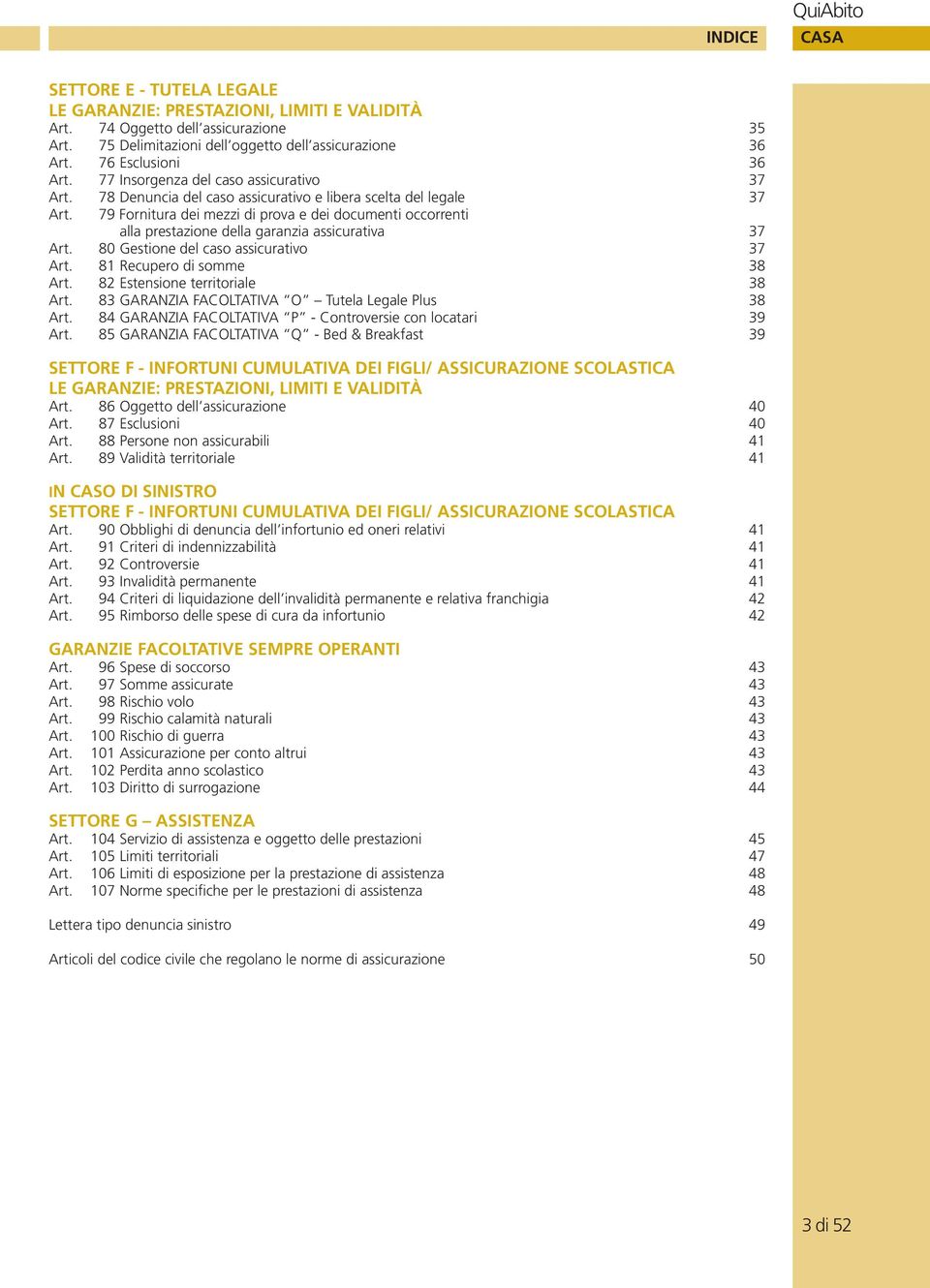 79 Fornitura dei mezzi di prova e dei documenti occorrenti alla prestazione della garanzia assicurativa 37 Art. 80 Gestione del caso assicurativo 37 Art. 81 Recupero di somme 38 Art.