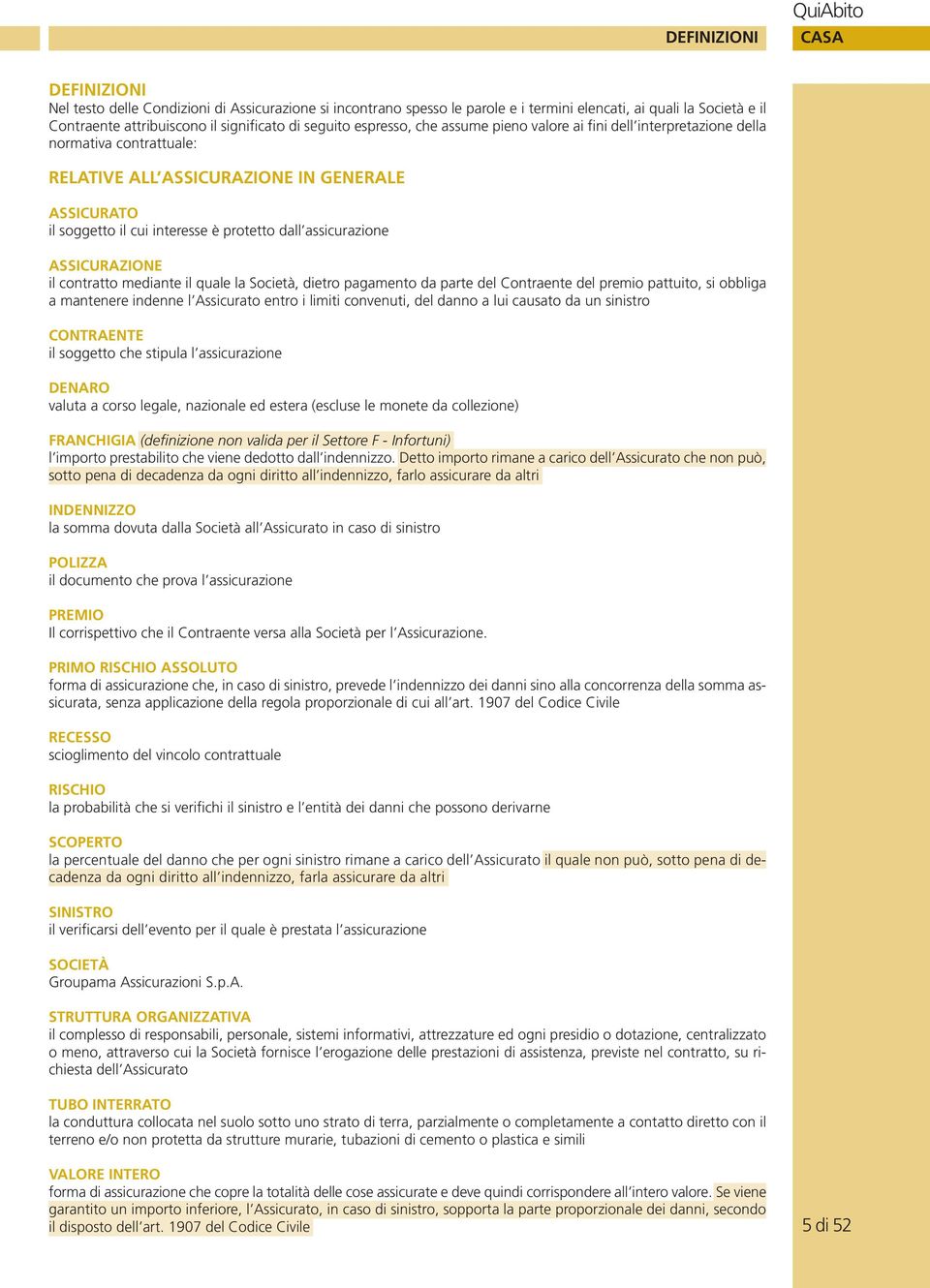 assicurazione ASSICURAZIONE il contratto mediante il quale la Società, dietro pagamento da parte del Contraente del premio pattuito, si obbliga a mantenere indenne l Assicurato entro i limiti