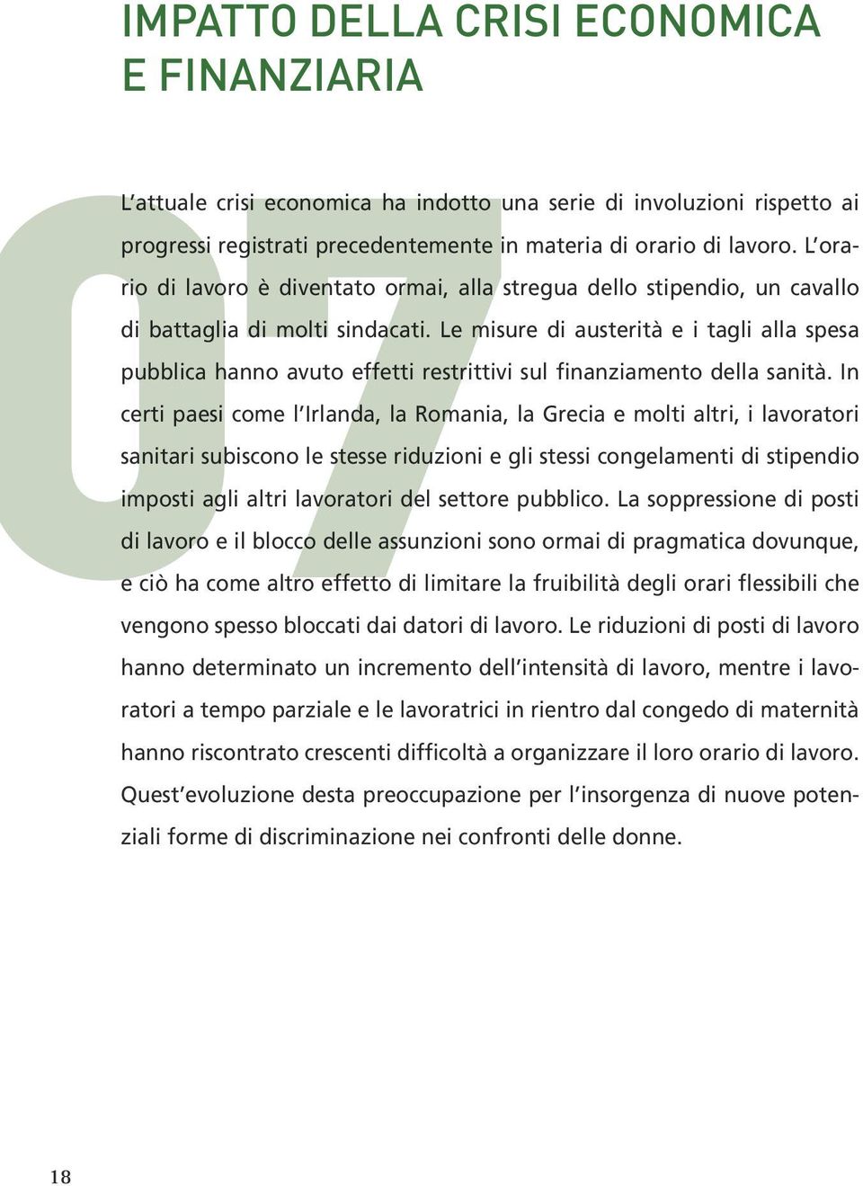 Le misure di austerità e i tagli alla spesa pubblica hanno avuto effetti restrittivi sul finanziamento della sanità.