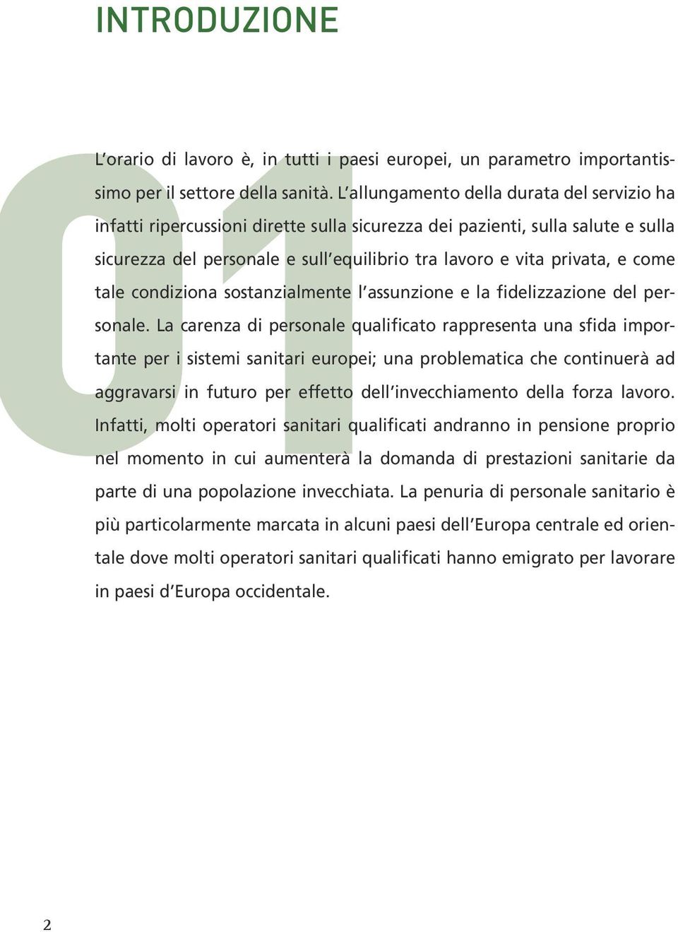 come tale condiziona sostanzialmente l assunzione e la fidelizzazione del personale.